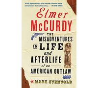 Elmer Mccurdy: The Life And Afterlife Of An American Outlaw