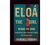Eloá: The Girl Behind The Door: Inside Brazil’s Most Televised Tragedy The Pimentel Story