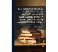 Élö könyvek: magyar klasszikusok. [Az elöszÃ3t irta grÃ3f Klebelsberg Kuno] A bevezetÃ(c)seket irtàk Ambrus Zoltàn [et al.]