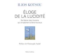 Eloge de la lucidité: Se libérer des illusions qui empêchent d être heureux