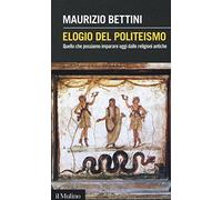 Elogio del politeismo. Quello che possiamo imparare dalle religioni antiche