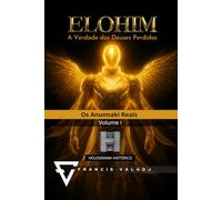 ELOHIM - A Verdade dos Deuses Perdidos: Volume I - Os Anunnaki Reais: 1