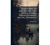 Eloisas Bref Til Abelard. Med Lika MÃ nga Svenska Versar Ã-fversatt. 4De Upl., Ã-fversedd