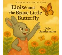 Eloise and the Brave Little Butterfly (The Character Collection by Dale Sundermann)