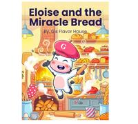 Eloise and the Miracle Bread: By. G's Flavor House