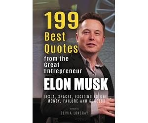 Elon Musk: 199 Best Quotes from the Great Entrepreneur: Tesla, SpaceX, Exciting Future, Money, Failure and Success (Powerful Lessons from the Extraordinary People Book 1)