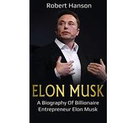 Elon Musk: A Biography of Billionaire Entrepreneur Elon Musk