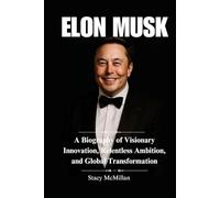 ELON MUSK: A Biography of Visionary Innovation, Relentless Ambition, and Global Transformation (Celebrity Chronicles)