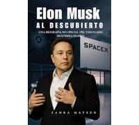 ELON MUSK AL DESCUBIERTO: Una biografía no oficial del visionario multimillonario