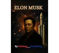 ELON MUSK: An up-to-date biography from birth to 2025.