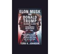 ELON MUSK AND DONALD TRUMP: Billionaire Alliance That Shook America and Collapsed in 130 Days - How the world's richest man bought a presidency, ... House, and lost everything in a war of egos