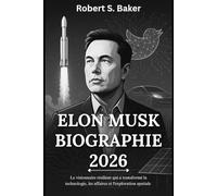 ELON MUSK BIOGRAPHIE 2026: Le visionnaire résilient qui a transformé la technologie, les affaires et l'exploration spatiale (LIVRES DE BIOGRAPHIE)