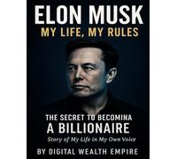 Elon Musk: My Life, My Rules - The Secret to Becoming a Billionaire
