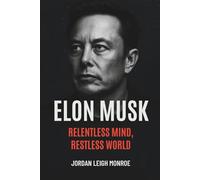 Elon Musk: Relentless Mind, Restless World (Legacy Without Permission series)
