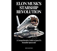 ELON MUSK’S STARSHIP REVOLUTION: A Comprehensive Guide to SpaceX's Reusable Spacecraft