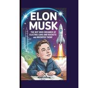 ELON MUSK: The Boy Who Dreamed of Electric Cars and Rockets and Invented Them! (A Biography Book For Kids)