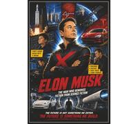 Elon Musk: The Man Who Removes Fiction from Science Fiction: An Unofficial Tribute Comic by Terry Allen