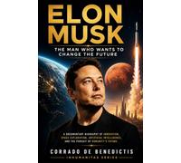 Elon Musk :The man Who Wants to Change the future: From Tesla and SpaceX to Artificial Intelligence and the Future of Humanity (INHUMANITAS)