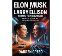 Elon Musk vs. Larry Ellison: The Battle for Tech Supremacy: Innovation, Wealth, and the Future of Technology
