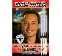 Elon Musk: What YOU Can Learn From His AMAZING Life: Volume 1 (Inspirational books for kids)