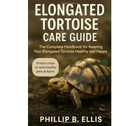 ELONGATED TORTOISE CARE GUIDE: The Complete Handbook for Keeping Your Elongated Tortoise Healthy and Happy