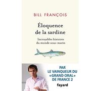 Eloquence de la sardine: Incroyables histoires du monde sous-marin