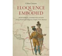 Eloquence Embodied : Nonverbal Communication Among French and Indigenous Peoples in the Americas