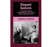 Eloquent Gestures : The Transformation of Performance Style in the Griffith Biograph Films
