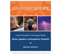Eloquent Science - A Practical Guide to Becoming a Better Writer, Speaker and Scientist: A Practical Guide to Becoming a Better Writer, Speaker, and Atmospheric Scientist