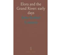 Elora and the Grand River: early days: Indigenous communities, pioneer families, and the development of towns along the Grand River