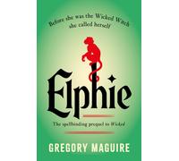 Elphie : the spellbinding prequel to WICKED, the bestselling book that inspired the movie