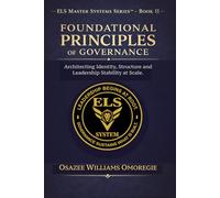ELS Foundational Principles of Governance: Architecting Identity, Structure & Leadership Stability at Scale (The ELS Leadership Master Systems Series™)
