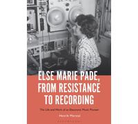 Else Marie Pade, from Resistance to Recording : The Life and Work of an Electronic Music Pioneer