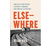 Elsewhere : How the US Food System Cultivates, Conceals, and Consumes Its Violence