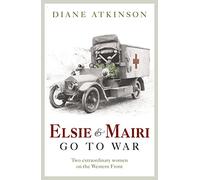 Elsie and Mairi Go to War : Two Extraordinary Women on the Western Front