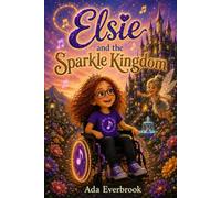 Elsie and the Sparkle Kingdom: An Inclusive Magical Children's Story About Kindness, Friendship, Courage, and Belonging (Every Child Is a Hero: Heroes with Wheelchairs)