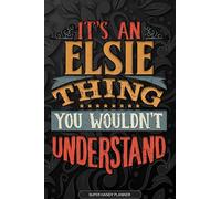 Elsie: It's An Elsie Thing You Wouldn't Understand - Elsie Name Planner With Notebook Journal Calendar Personel Goals Password Manager & Much More, Perfect Gift For A Female Called Elsie