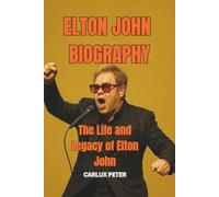 ELTON JOHN BIOGRAPHY: The Life and Legacy of Elton John
