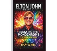 ELTON JOHN: BREAKING THE MONOCHROME A LIFE ABLAZE WITH COLOR