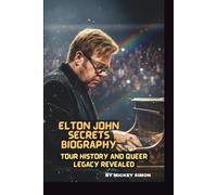 ELTON JOHN SECRETS BIOGRAPHY: TOUR HISTORY AND QUEER LEGACY REVEALED