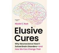 Elusive Cures : Why Neuroscience Hasn’t Solved Brain Disorders-and How We Can Change That