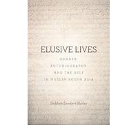 Elusive Lives: Gender, Autobiography, and the Self in Muslim South Asia (South Asia in Motion)