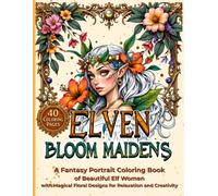 Elven Bloom Maidens: A Fantasy Portrait Coloring Book of Beautiful Elf Women with Magical Floral Designs for Relaxation and Creativity