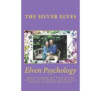 Elven Psychology: Understanding the Elfin Psyche and the Evolutionary and Esoteric Purpose of Mental Disorders