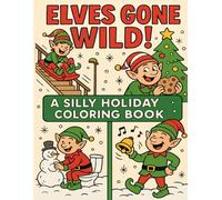 Elves Gone Wild! A Silly Holiday Coloring Book: 50 Pages of Whimsical Elf Antics - Perfect for Holiday Fun, White Elephant Gifts & Laughter for All Ages