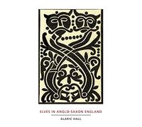 Elves in Anglo-Saxon England: Matters of Belief, Health, Gender and Identity (Anglo-Saxon Studies)