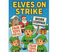 Elves on Strike Coloring Book: A Funny Christmas Coloring Book for Adults with 50 Whimsical Protest Scenes and Hilarious Elf Picket Signs