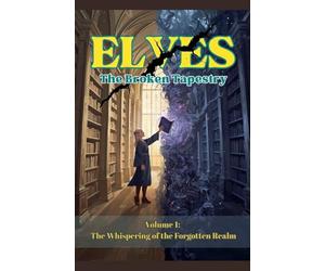 Elves-The Broken Tapestry: Volume 1: The Whispering of the Forgotten Realm