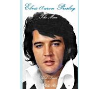 Elvis Aaron Presley; The Man, The Truth