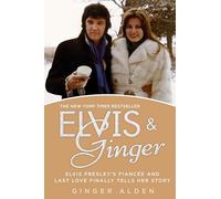 Elvis and Ginger: Elvis Presley's Fiancée and Last Love Finally Tells Her Story: Elvis Presley's Fiancee and Last Love Finally Tells Her Story
